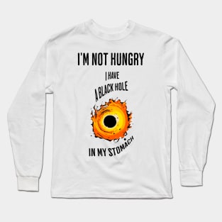 I'm not hungry, I have a black hole in my stomach Long Sleeve T-Shirt